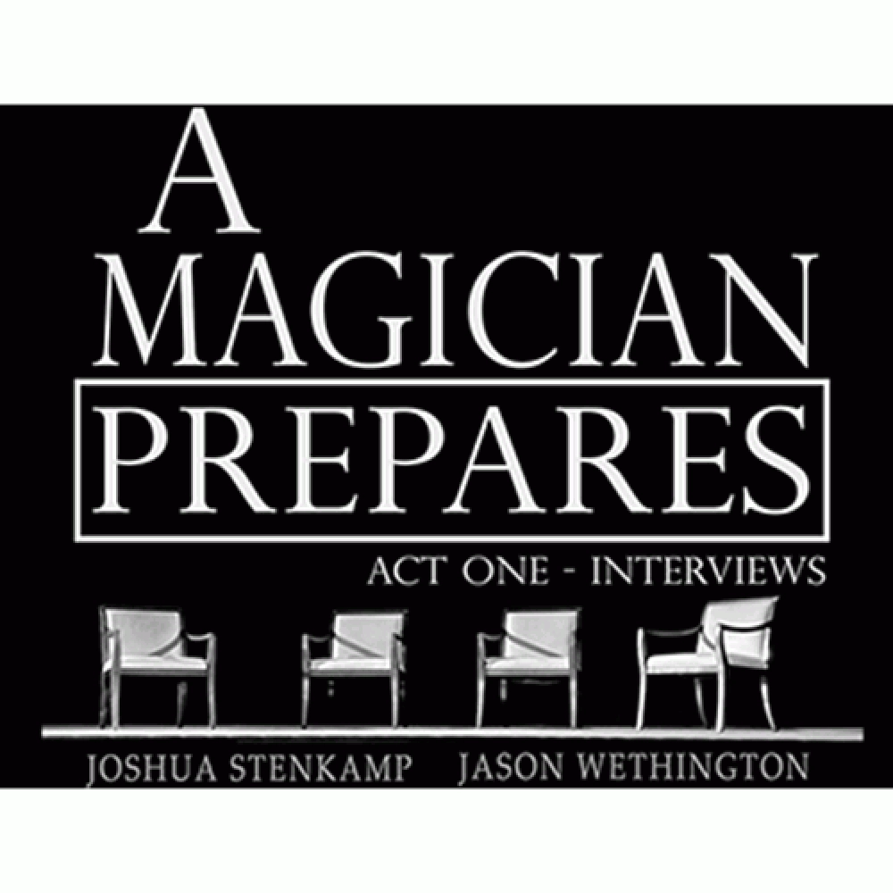 A Magician Prepares: Act One - Interviews by Joshua Stenkamp and Jason Wethington eBook DOWNLOAD