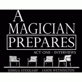 A Magician Prepares: Act One - Interviews by Joshua Stenkamp and Jason Wethington eBook DOWNLOAD