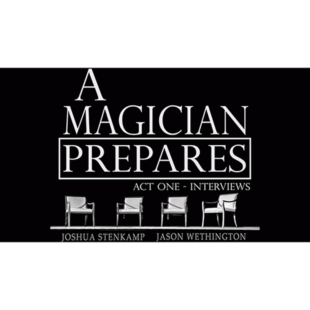 A Magician Prepares: Act One - Interviews by Joshua Stenkamp and Jason Wethington