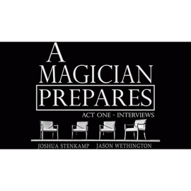 A Magician Prepares: Act One - Interviews by Joshua Stenkamp and Jason Wethington