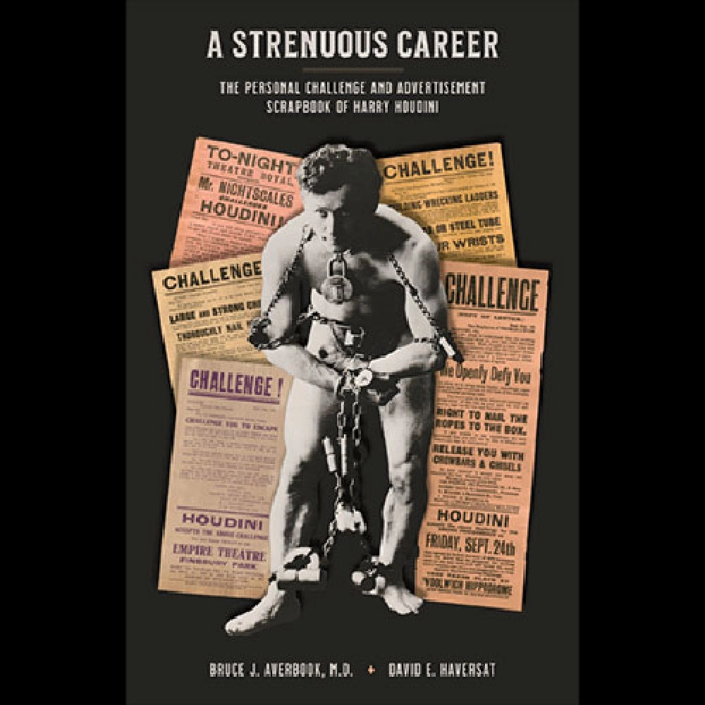 A Strenuous Career: The Personal Challenge & Advertisement Scrapbook of Houdini by Dr. Bruce J. Averbook and David E. Haversat